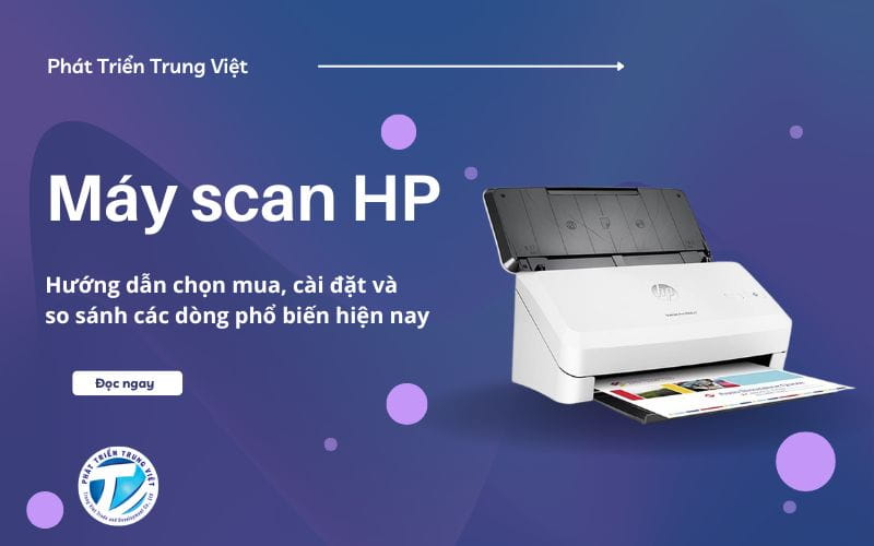 Máy scan HP - Hướng dẫn chọn mua, cài đặt và so sánh các dòng phổ biến hiện nay
